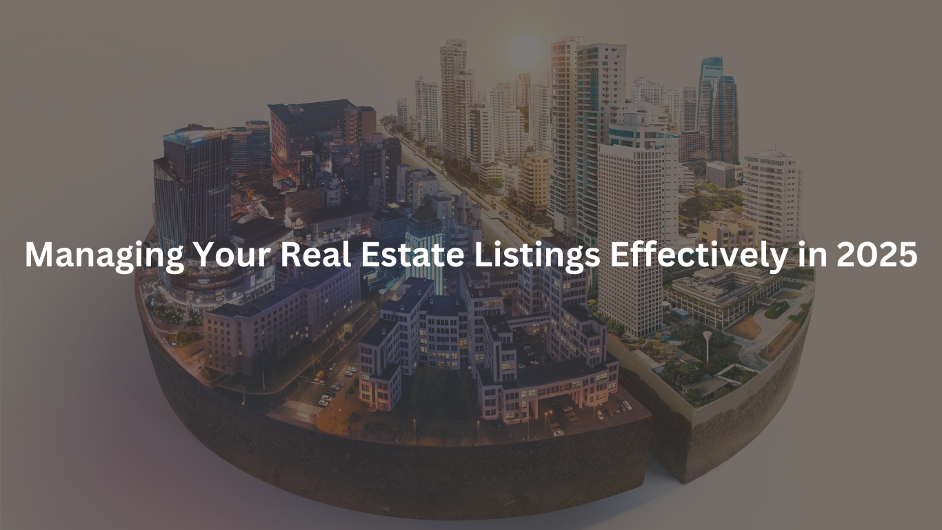 Managing Your Real Estate Listings Effectively in 2025