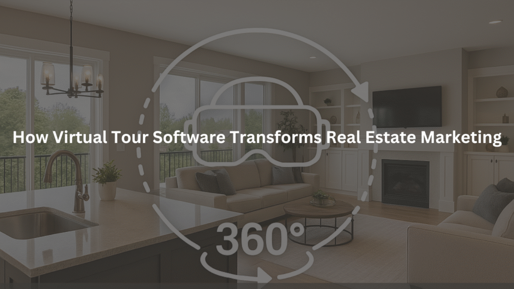 How Virtual Tour Software Transforms Real Estate Marketing