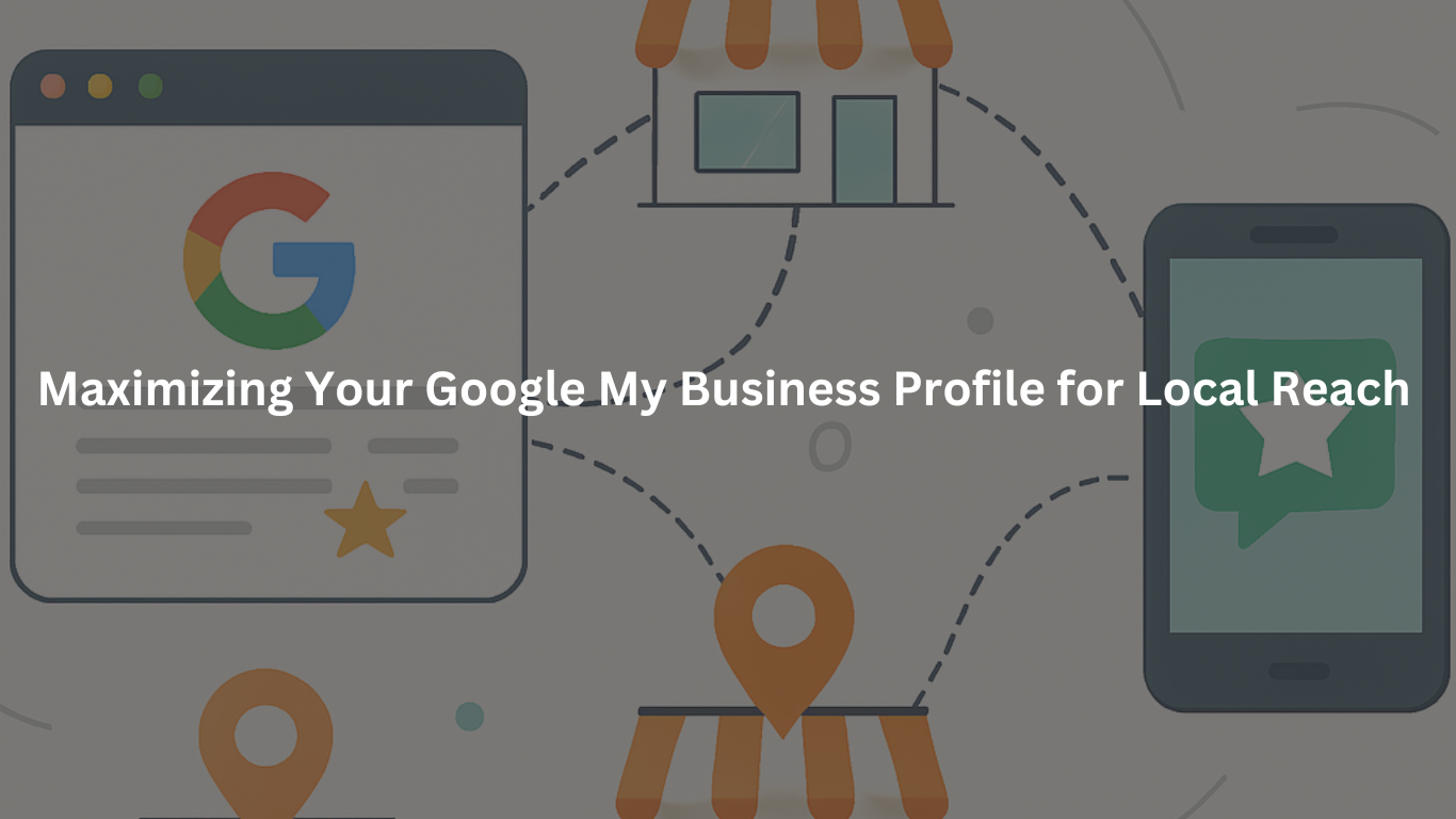 Maximizing Your Google My Business Profile for Local Reach