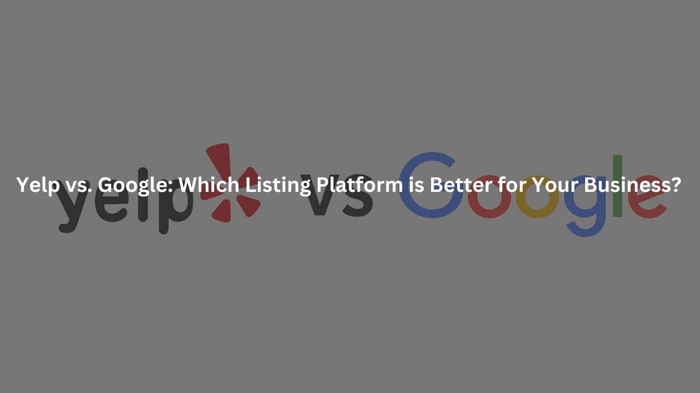 Yelp vs. Google: Which Listing Platform is Better for Your Business?