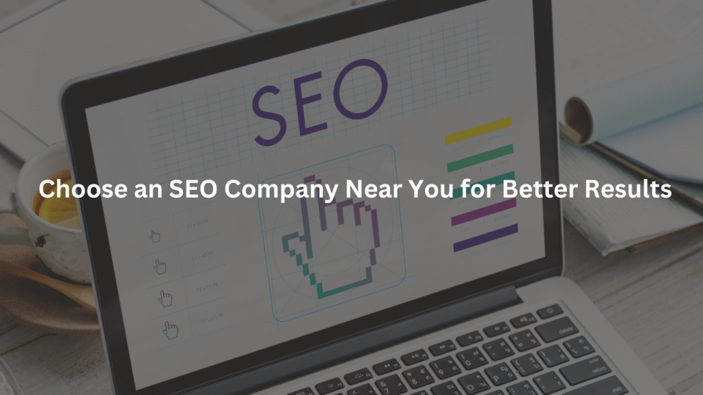 Choose an SEO Company Near You for Better Results