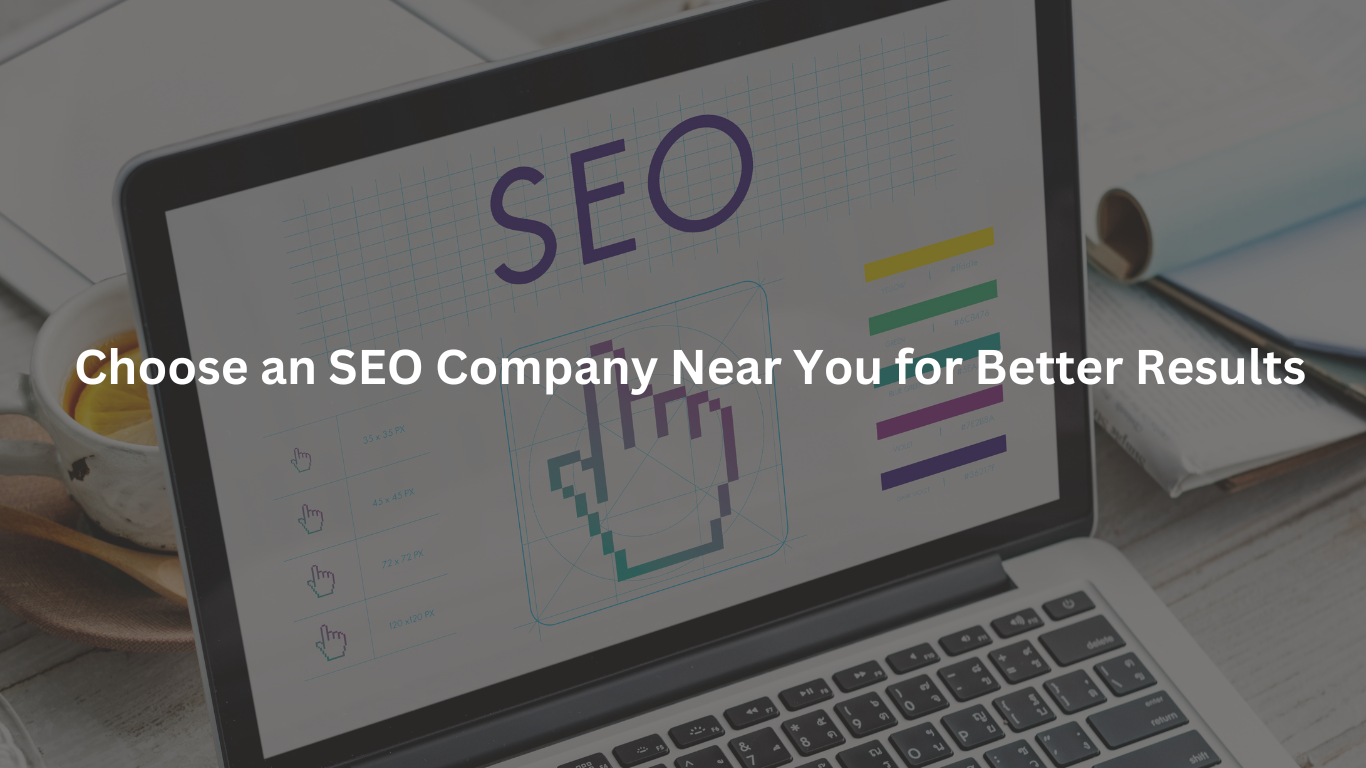Why Should You Choose an SEO Company Near You for Better Results? 