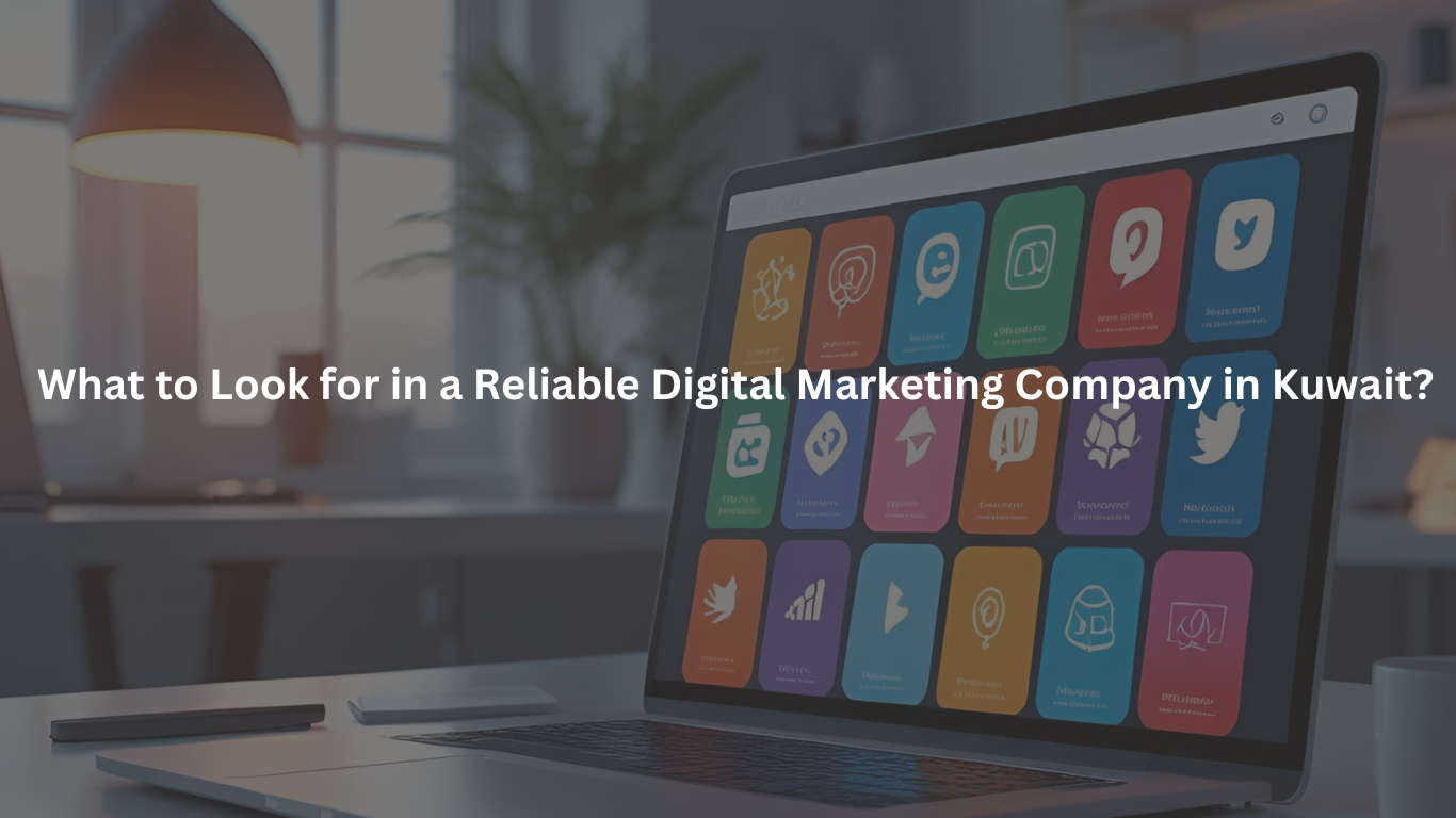 What to Look for in a Reliable Digital Marketing Company in Kuwait?