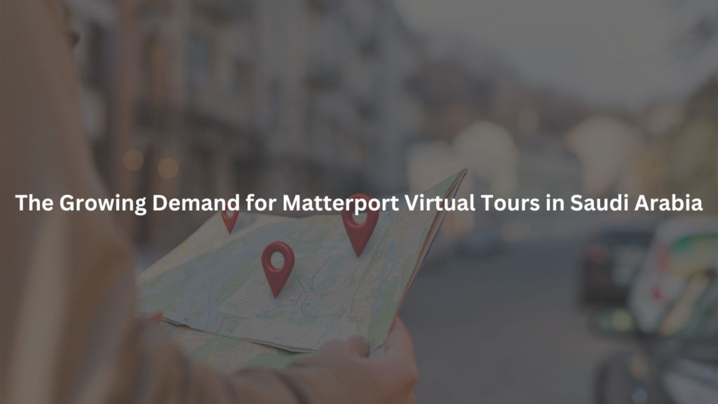 The Growing Demand for Matterport Virtual Tours in Saudi Arabia