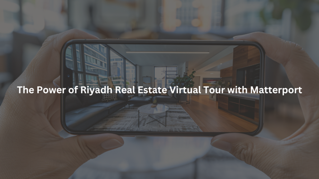 The Power of Riyadh Real Estate Virtual Tour with Matterport