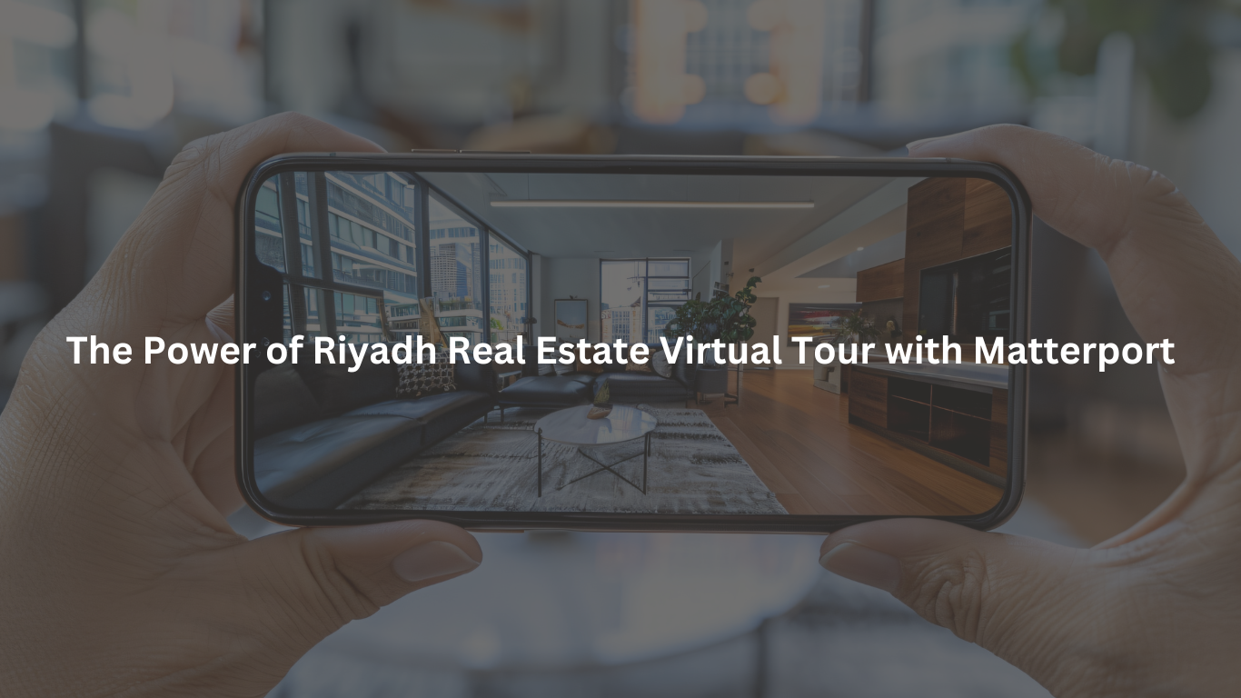 Real Estate in Riyadh Goes Digital: The Power of Riyadh Real Estate Virtual Tour with Matterport
