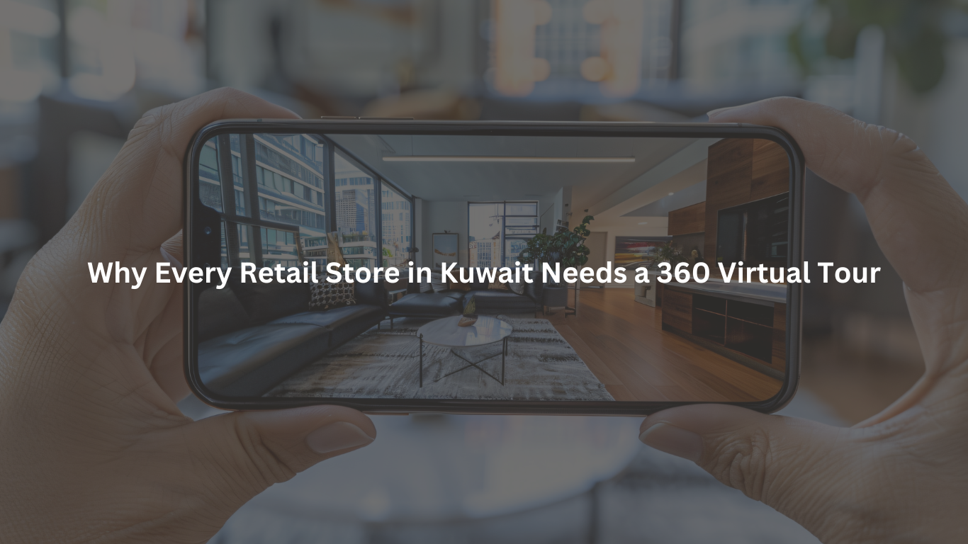 Why Every Retail Store in Kuwait Needs a 360 Virtual Tour