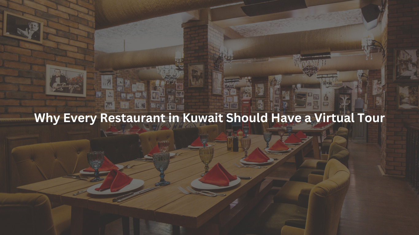 Why Every Restaurant in Kuwait Should Have a Virtual Tour